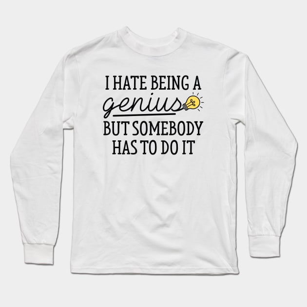 I Hate Being A Genius Long Sleeve T-Shirt by LuckyFoxDesigns